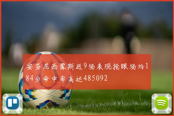 安芬尼西蒙斯近9场表现抢眼场均184分命中率高达485092