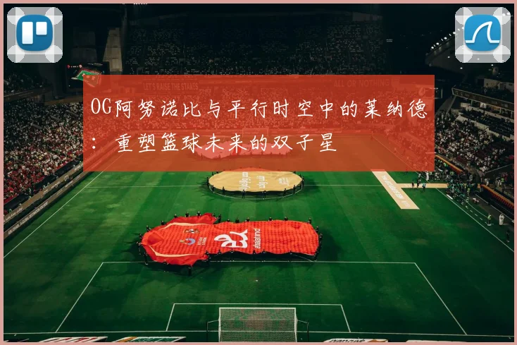 OG阿努诺比与平行时空中的莱纳德：重塑篮球未来的双子星
