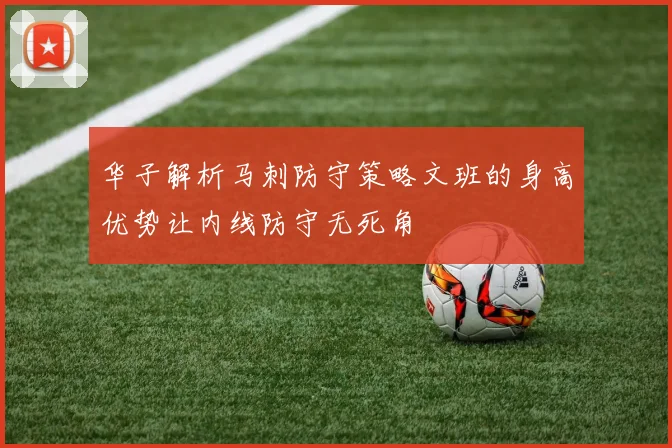 华子解析马刺防守策略文班的身高优势让内线防守无死角